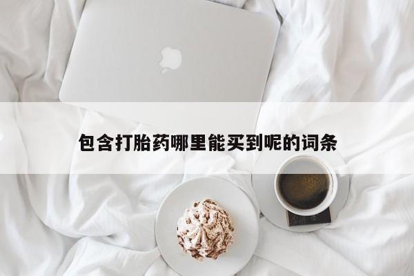 打胎药货到付款包含打胎药哪里能买到呢的词条