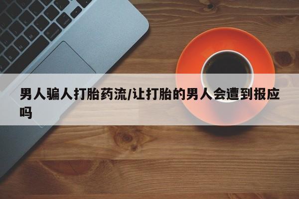 打胎药货到付款男人骗人打胎药流/让打胎的男人会遭到报应吗