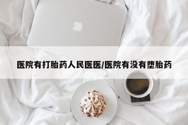 打胎药货到付款医院有打胎药人民医医/医院有没有堕胎药