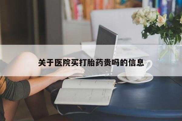 打胎药货到付款关于医院买打胎药贵吗的信息