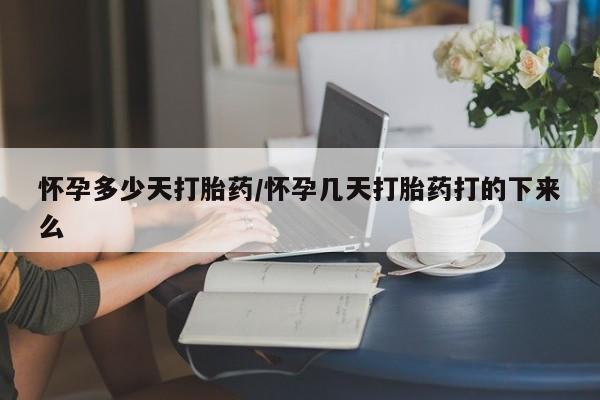 打胎药货到付款怀孕多少天打胎药/怀孕几天打胎药打的下来么