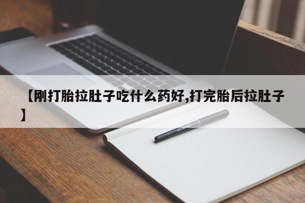 打胎药货到付款【刚打胎拉肚子吃什么药好,打完胎后拉肚子】
