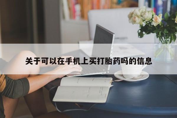 打胎药货到付款关于可以在手机上买打胎药吗的信息